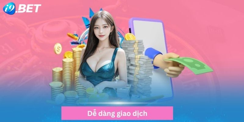 Dễ dàng giao dịch rút tiền i9bet