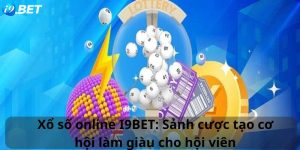 Xổ số online I9BET: Sảnh cược tạo cơ hội làm giàu cho hội viên