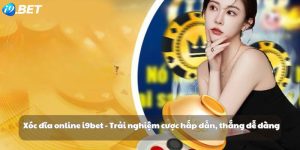 Xóc đĩa online i9bet - Trải nghiệm cược hấp dẫn, thắng dễ dàng